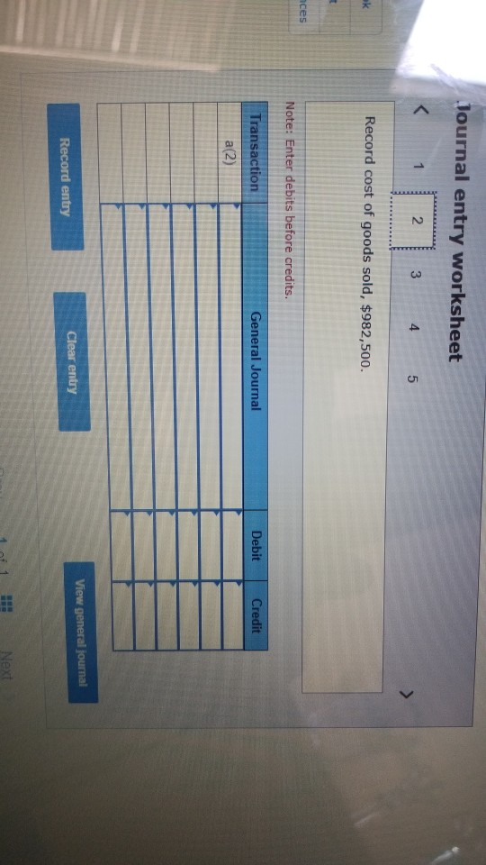 Journal entry worksheet 1 2 3 4 5 Record cost of goods sold, $982,500. Ices Note: Enter debits before credits. General Journa