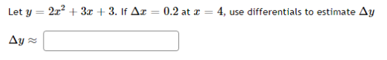Let y 2x2 + 3 + 3. If Δα 0.2 at 1 4, use differentials to estimate Ay Δy &