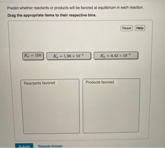 Predict whether reactants or products will be favored at equilibrium in each reaction. Drag the appropriate items to their re