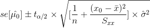 se[\hat{\mu_{0}}] \pm t_{\alpha/2} \times \sqrt{[\frac{1}{n} + \frac{(x_{0} - \bar{x})^2}{S_{xx}}]\times \hat{\sigma}^2}
