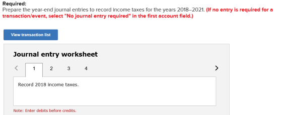 Required: Prepare the year-end journal entries to record income taxes for the years 2018-2021. (If no entry is required for a