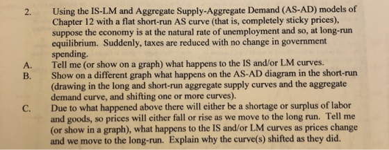 Using the IS-LM and Aggregate Supply-Aggregate Demand (AS-AD) models of Chapter 12 with a flat short-run AS curve (that is, c
