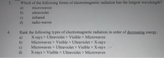 Which of the following forms of electromagnetic radiation has the longest wavelength? a) microwaves b) ultraviolet c) infrare