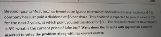 pts Beyond Iguana Meat Inc, has invented an iguana extermination/food processing machine and this company has just paid a div