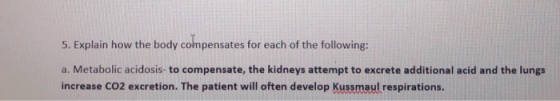 5. Explain how the body compensates for each of the following: a. Metabolic acidosis- to compensate, the kidneys attempt to e