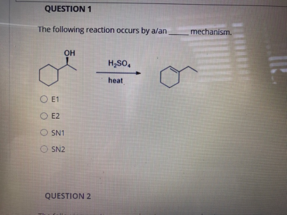 QUESTION 1 The following reaction occurs by a/an mechanism он H2SO4 0E1 O SNI O SN2 QUESTION 2