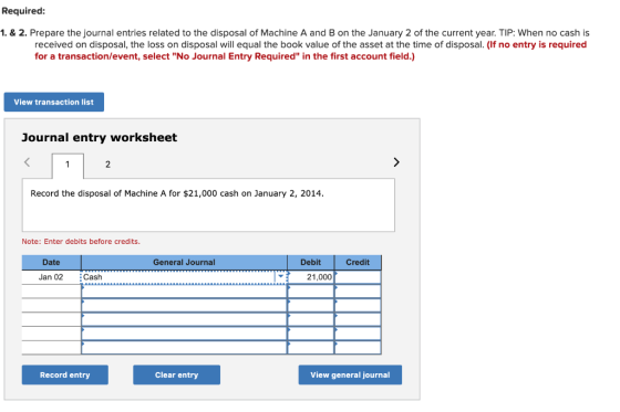 Required: 1. & 2. Prepare the journal entries related to the disposal of Machine A and B on the January 2 of the current year