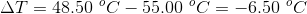 \Delta T= 48.50 \ ^oC-55.00 \ ^oC=-6.50 \ ^oC