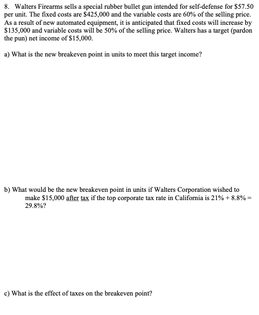 8. Walters Firearms sells a special rubber bullet gun intended for self-defense for $57.50 per unit. The fixed costs are $425