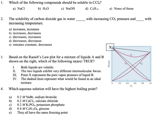 1. Which of the following compounds should be soluble in CC14? a) Naci b ) H20 c) NaOH d) C3H18 e) None of these 2. with incr