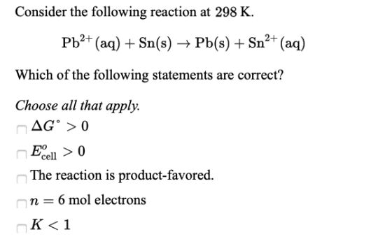 Consider the following reaction at 298 K. Pb2+ (aq) + Sn(s) → Pb(s) + Sn2+ (aq) Which of the following statements are correct