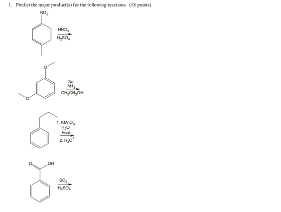 1. Predict the major product(s) for the following reactions. (18 points) NO2 HNO3 H2SO4 Na NH3 CH3CH OH 1. KMnO4 H20 Heat 2.