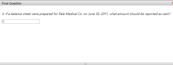 Final Question 3. If a balance sheet were prepared for Pala Medical Co. on June 30, 2011, what amount should be reported as c
