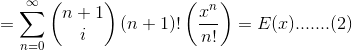 =\sum_{n=0}^{\infty }\begin{pmatrix} n+1 \\ i \end{pmatrix}(n+1)!\left ( \frac{x^{n}}{n!} \right )=E(x).......(2)