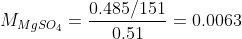 M_{MgSO_4}=\frac{0.485/151}{0.51}=0.0063