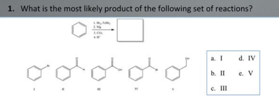 1. What is the most likely product of the following set of reactions? a. I d. IV e. V