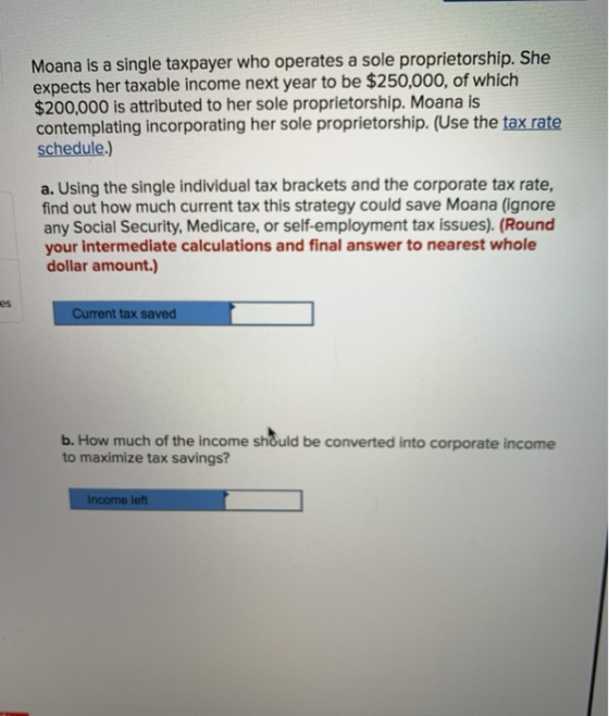 Moana is a single taxpayer who operates a sole proprietorship. She expects her taxable income next year to be $250,000, of wh