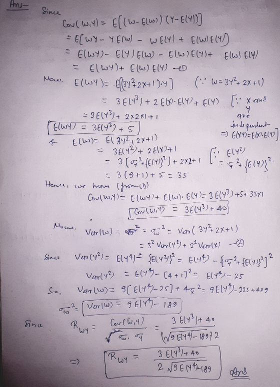 Ans- Since Cow (wit) = E((W-{(W)) (4- E(41)] = E(WY - YE(W) - WELY) + E(W) E(Y)) E(WY)- E(Y) E(W) - E(W) Ely)+ E(W) Ely/ - El