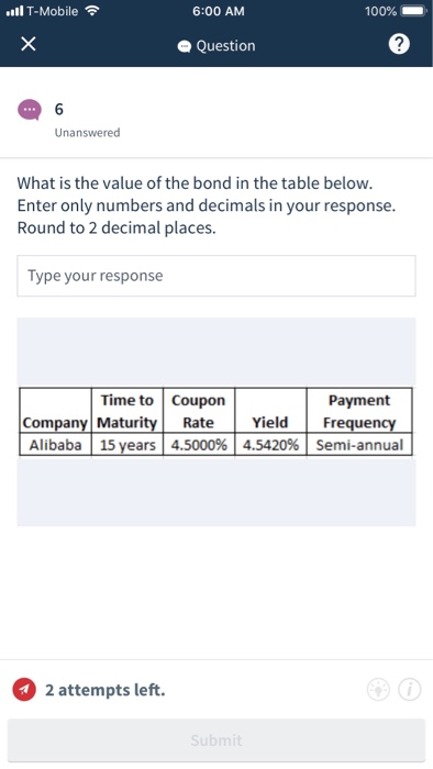 lT-Mobile 6:00 AM 100% Question 6 ww. Unanswered What is the value of the bond in the table below. Enter only numbers and dec