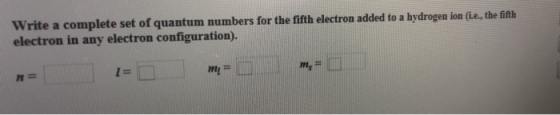 Write a complete set of quantum numbers for the fifth electron added to a hydrogen ion (i.e., the fifth electron in any elect