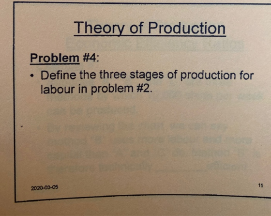 Theory of Production Problem #4: • Define the three stages of production for labour in problem #2. 2020-03-05