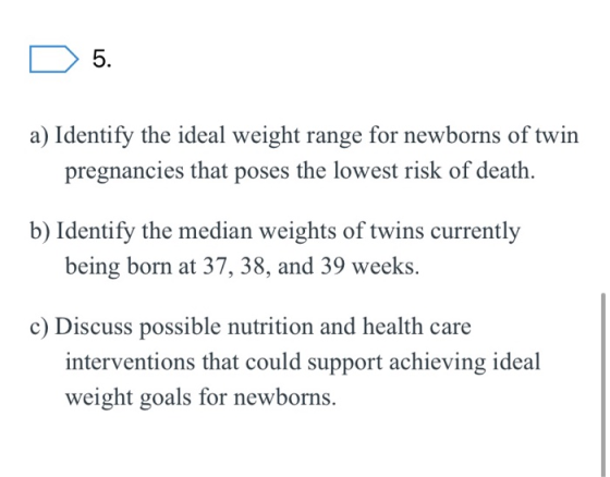 D 5. a) Identify the ideal weight range for newborns of twin pregnancies that poses the lowest risk of death. b) Identify the