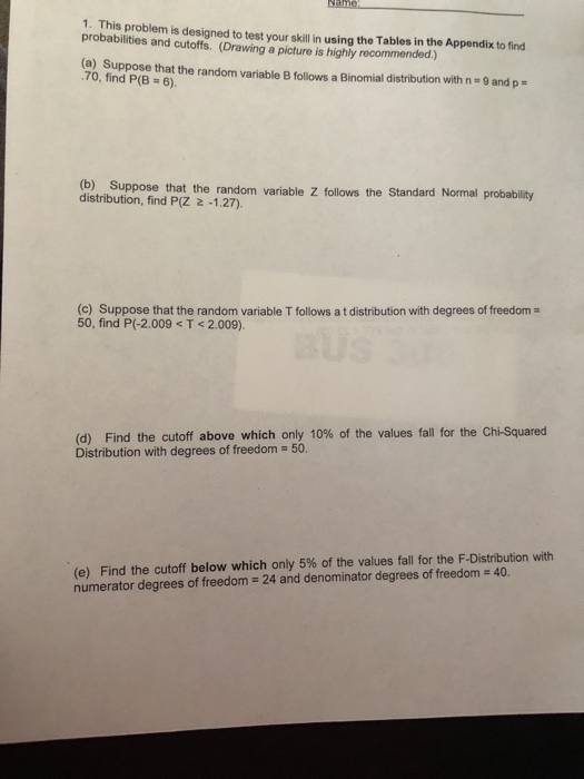 Name 1. This problem is designed to test your skill in using the Tables in the Appendix to find probabilities and cutoffs. (D