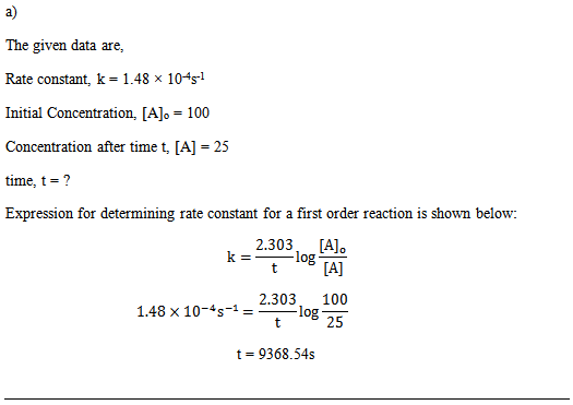 a) The given data are, Rate constant, k = 1.48 x 1045-1 Initial Concentration, [A]. = 100 Concentration after time t, [A] = 2