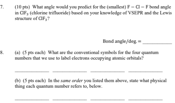 7. (10 pts) What angle would you predict for the (smallest) F – Cl – F bond angle in CIF: (chlorine trifluoride) based on you