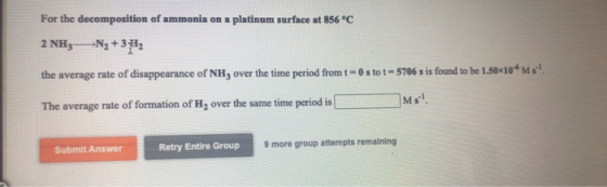 2 NH3 For the decomposition of ammonia on a platinum surface at 856 °C »N2 +382 the average rate of disappearance of NH, over