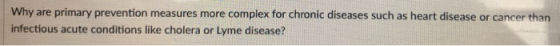 Why are primary prevention measures more complex for chronic diseases such as heart disease or cancer than infectious acute c