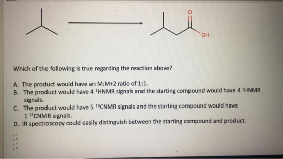 Which of the following is true regarding the reaction above? A. The product would have an M:M+2 ratio of 1:1. B. The product