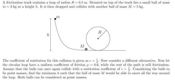 A frictionless track contains a loop of radius R=0.5 m. Situated on top of the track lies a small ball of mass m = 2 kg at a
