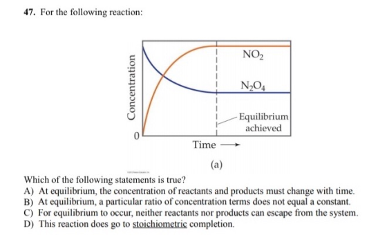 47. For the following reaction: NO2 Concentration N204 Equilibrium achieved 0 Time (a) Which of the following statements is t