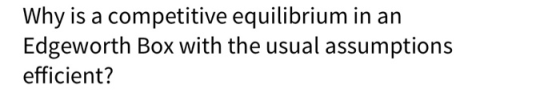 Why is a competitive equilibrium in an Edgeworth Box with the usual assumptions efficient?