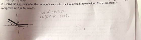 11. Derive an expression for the center of the mass for the boomerang shown below. The boomerang is composed of 2 uniform rods.