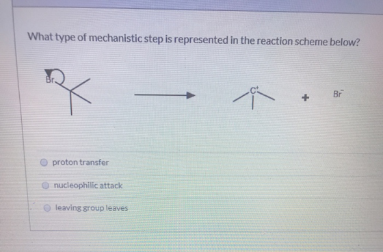 What type of mechanistic step is represented in the reaction scheme below? proton transfer nucleophilic attack leaving group