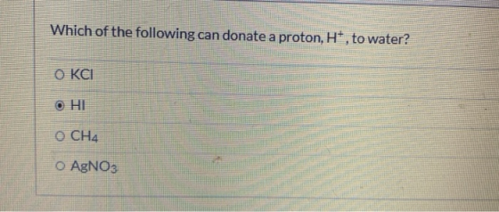 Which of the following can donate a proton, H+, to water? ОКСІ OHI CH4 O AgNO3