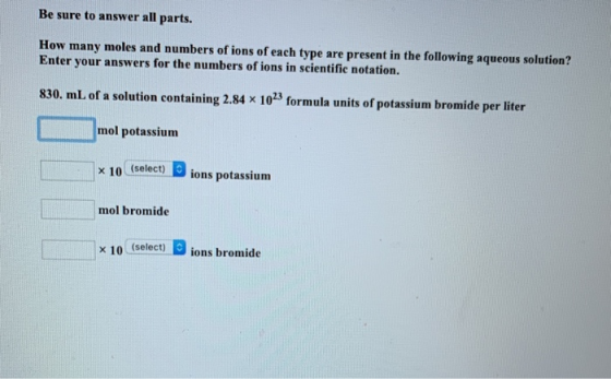 Be sure to answer all parts. How many moles and numbers of ions of each type are present in the following aqueous solution? E