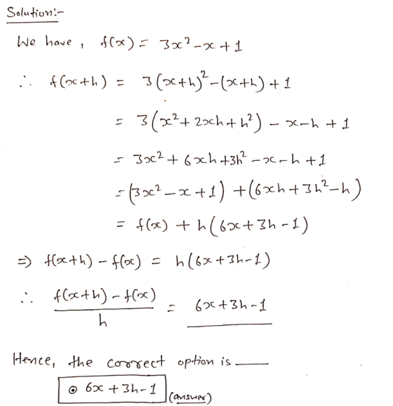 Solution:- We have, f() = 326?-X+1 11 f(x+h) = 3600+h)-(3+) + 1 = 3(32+2=cht h?) - be-h +1 - 30c2 + 6xht 3h²-2-htl - (38?_X +