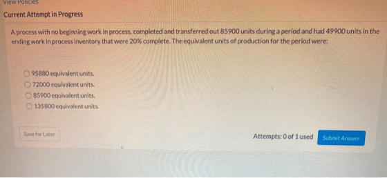 View Policies Current Attempt in Progress A process with no beginning work in process, completed and transferred out 85900 un