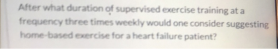 After what duration of supervised exercise training at a frequency three times weekly would one consider suggesting home-base