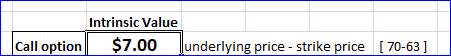 Intrinsic Value $7.00 Call option underlying price - strike price [ 70-63]