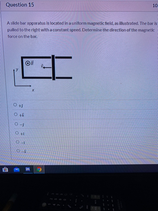 Question 15 10 A slide bar apparatus is located in a uniform magnetic field, as illustrated. The bar is pulled to the right w