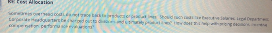 RE: Cost Allocation Sometimes overhead costs do not trace back to products or product lines. Should such costs like Executive