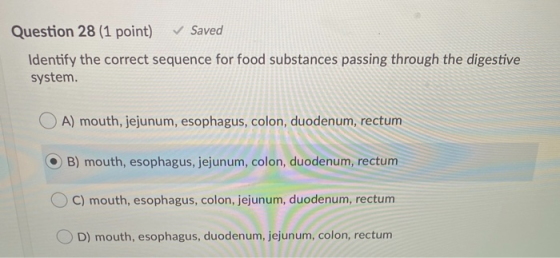 Question 28 (1 point) ✓ Saved Identify the correct sequence for food substances passing through the digestive system. OA) mou