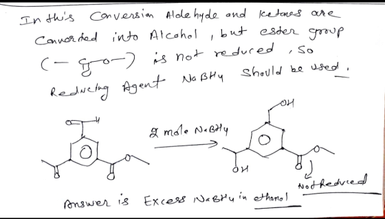 In this conversion Aldehyde and ketones are Connorded into Alcohol , but ester group -> is not reduced ,so Na Bhy should be u