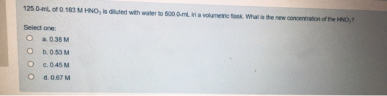 125.0-ml of 0.183 M HNO3 is diluted with water to 500.0-ml. in a volumetric flask. What is the new concentration of the HNO,?