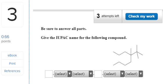 3 3 attempts left Check my work Be sure to answer all parts 0.66 Give the IUPAC name for the following compound points еВook