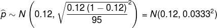 \widehat{p}\sim N\left ( 0.12,\sqrt{\frac{0.12\left ( 1-0.12\right )}{95}} ^2\right )=N(0.12,0.0333^2)